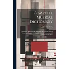 Complete Musical Dictionary: Containing Definitions Of All English And Foreign Musical Terms And Phrases, To Which Is Prefixed A Summary Of The Ele