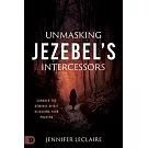 Unmasking Jezebel’s Intercessors: Conquer the Demonic Spirit Hijacking What God Is Building in Your Life