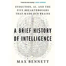 A Brief History of Intelligence: Evolution, Ai, and the Five Breakthroughs That Made Our Brains