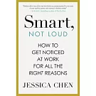 Smart, Not Loud: How to Get Noticed at Work for All the Right Reasons