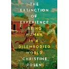 The Extinction of Experience: Being Human in a Disembodied World