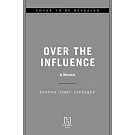 Over the Influence: A Memoir