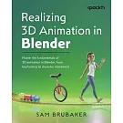 Realizing 3D Animation in Blender: Master the fundamentals of 3D animation in Blender, from keyframing to character movement