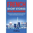 French Short Stories for Beginners: A Starter Guide to Learning French Fast by Improving Your Reading Comprehension, Listening Skills and Growing Your