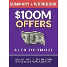 $100M Offers Summary and Workbook: How To Make Offers So Good People Feel Stupid Saying No