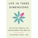 Life in Three Dimensions How Curiosity, Exploration, and Experience Make a Fuller, Better Life
