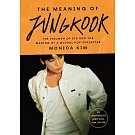 The Meaning of Jungkook: The Triumph of BTS and the Making of a Global Pop Superstar