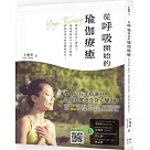 從呼吸開始的瑜伽療癒：喚醒自我身心療癒力，讓瑜療師陪伴正處於瓶頸、深陷困境及嘗試轉變的你!(附動作示範影片QRcode)