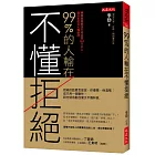 99%的人輸在不懂拒絕：拒絕的話要怎麼說，你優雅，他溫暖；或只用一個動作，對方就自動放棄又不傷和氣