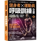 健身者、運動員呼吸訓練全書：科學化訓練x圖解，正確呼吸，全面提升肌力、耐力、恢復力