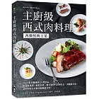 主廚級西式肉料理：西餐經典主菜！1000張步驟圖解6大類肉品，從食材選擇、配料佐搭、醬汁運用、烹調技法到擺盤呈現，讓你輕鬆在家做出餐廳級美味！