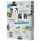 地方編輯：日本頂尖創意團隊公開跨界編輯祕訣， 從出版、策展、旅宿到體驗，打造最具魅力的地域品牌！