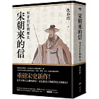 宋朝來的信：用書信打開歷史（含長幅拉頁詳現「全書人物關係圖，人物生卒年及信札索引，歷史事件對照表」）