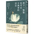 放下一點點也可以，不執著的活法：你放下的，終將以更好的樣子回到你身邊