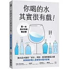 你喝的水其實很有戲！：第一本品水科普概念書！頂尖品水師的「好水」判別、飲用與搭配之道，解開餐飲職人搶著學的風味密碼