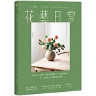 花藝日常：基本技巧學習 × 空間風格塑造 × 花材搭配圖鑑，從一朵花開始的簡單插花指南