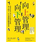 向上管理‧向下管理：埋頭苦幹沒人理，出人頭地有策略，承上啟下、左右逢源的職場聖典 (電子書)