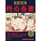 怪奇春畫超圖鑑：從同性、亂倫到人獸戀，一本讓人大開眼界的日本情色私藏寶典，一窺江戶大正時代的極樂歡愉 (電子書)