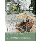 跟著老子去修行，用「道」闖關升級：無止盡的貪欲、人性間的猜疑、勾心鬥角的職場……以不變應萬變，做最真實的自己 (電子書)