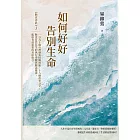 如何好好告別生命：《斷食善終》3，一百九十個台灣個案接觸經驗、十八個故事分享，斷食自然往生的執行步驟與觀念釐清，臨終者最需要的善終指引 (電子書)