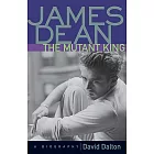 James Dean-The Mutant King: A Biography