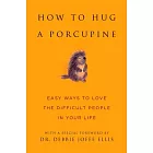 How to Hug a Porcupine: Easy Ways to Love the Difficult People in Your Life