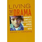 Living the Drama: Community, Conflict, and Culture Among Inner-City Boys
