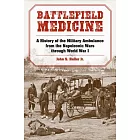 Battlefield Medicine: A History of the Military Ambulance from the Napoleonic Wars Through World War I