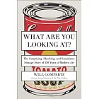What Are You Looking At?: The Surprising, Shocking, and Sometimes Strange Story of 150 Years of Modern Art