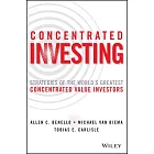 Concentrated Investing: Strategies of the World’s Greatest Concentrated Value Investors