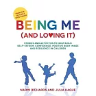Being Me (and Loving It): Stories and Activities to Help Build Self-Esteem, Confidence, Positive Body Image and Resilience in Children