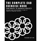 The Complete CAD Exercise Book: From Novice to Advanced Projects 2D, 3D, Including Architectural Drawings