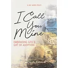 I Call You Mine: Embracing God’s Gift of Adoption