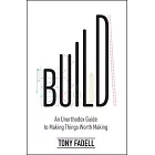 Build: An Unorthodox Guide to Making Things Worth Making