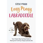 Easy Peasy Labradoodle: Your Simple Step-By-Step Guide to Raising and Training a Happy Labradoodle (Labradoodle Training and Much More)