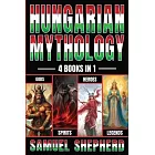 Hungarian Mythology: Gods, Spirits, Heroes, & Legends
