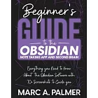 Beginner’s Guide to the Obsidian Note Taking App and Second Brain: Everything you Need to Know About the Obsidian Software with 70+ Screenshots to Gui
