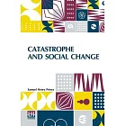 Catastrophe And Social Change: Based Upon A Sociological Study Of The Halifax Disaster