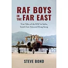 RAF Boys in the Far East: True Tales of the RAF in India, South East Asia and Hong Kong