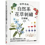 初學者的自然系花草刺繡【全圖解】：應用22種基礎針法，繡出優雅的花卉平面繡與立體繡作品（附QR CODE教學影片＋原寸繡圖）