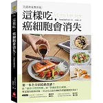 這樣吃，癌細胞會消失！：第一本全方位抗癌食譜，從日常管理餐到對症治療餐的健康飲食法！【抗癌飲食實用版】