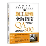施工疑難全解指南300QA【暢銷典藏改版】：一定要懂的基礎工法、監工驗收，照著做不出錯，裝潢好安心！