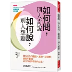 如何問，別人肯說；如何說，別人想聽：哪些話你得直說、反說、迂迴說，甚至不要說，最快得到你想要的結果。