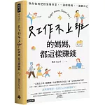 只工作不上班的媽媽，都這樣賺錢：教你如何把熱愛變事業，一邊做媽媽，一邊做自己