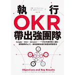 執行OKR，帶出強團隊：Google、Intel、 Amazon……一流公司激發個人潛能、凝聚團隊向心力、績效屢創新高的首選目標管理法 (電子書)