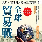 全球貿易戰，晶片、石油與美元的三重對決：在封鎖、制裁與去風險化中，誰能掌握下一輪全球經濟的勝利規則？ (有聲書)