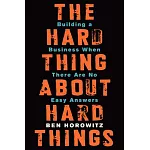 The Hard Thing about Hard Things: Building a Business When There Are No Easy Answers