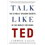 Talk Like Ted: The 9 Public-Speaking Secrets of the World’s Top Minds