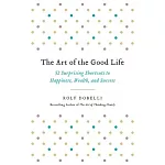 The Art of the Good Life: 52 Surprising Shortcuts to Happiness, Wealth, and Success