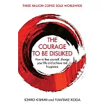 The Courage To Be Disliked: How to free yourself, change your life and achieve real happiness